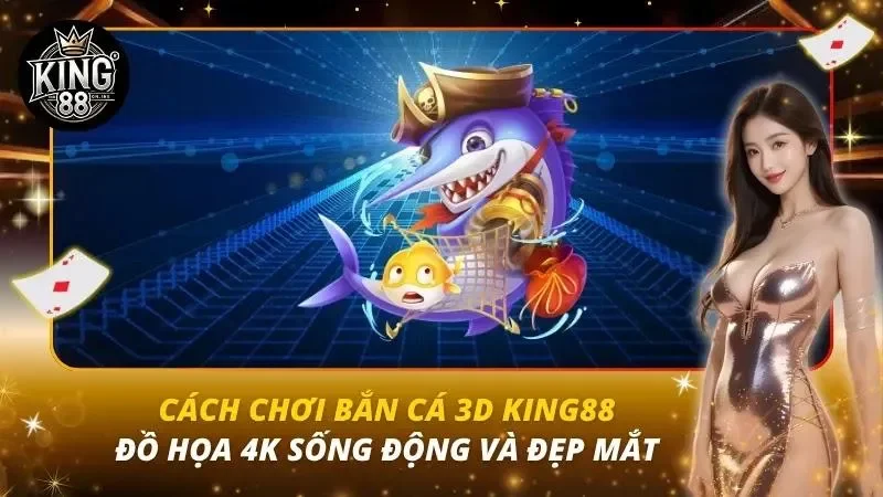 Cách Chơi Bắn Cá 3D King88 – Đồ Họa 4K Sống Động Và Đẹp Mắta Cách Chơi Bắn Cá 3D King88 – Đồ Họa 4K Sống Động Và Đẹp Mắta