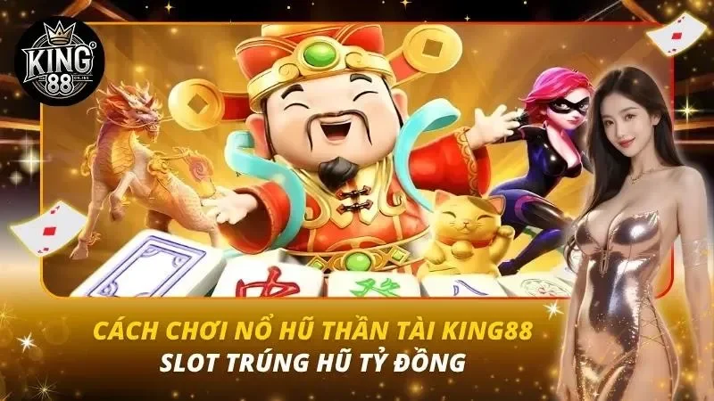 Cách Chơi Nổ Hũ Thần Tài King88 – Slot Trúng Hũ Tỷ Đồng Cách Chơi Nổ Hũ Thần Tài King88 – Slot Trúng Hũ Tỷ Đồng